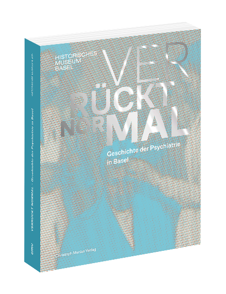 Verrückt normal – Geschichte der Psychiatrie in Basel